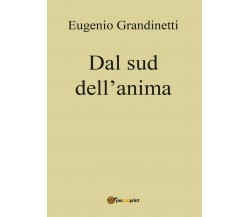 Dal sud dell’anima	 di Eugenio Grandinetti,  2016,  Youcanprint