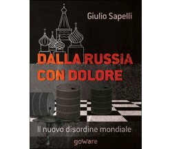 Dalla Russia con dolore. Il nuovo disordine mondiale, Giulio Sapelli,  2015