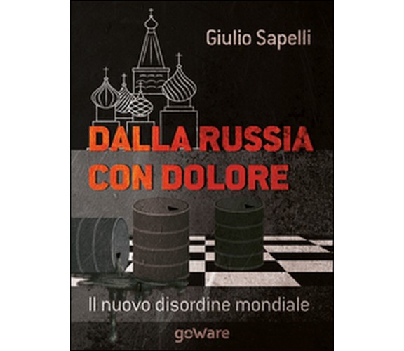 Dalla Russia con dolore. Il nuovo disordine mondiale, Giulio Sapelli,  2015