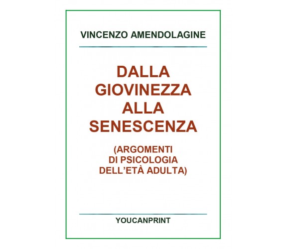 Dalla giovinezza alla senescenza di Vincenzo Amendolagine,  2018,  Youcanprint