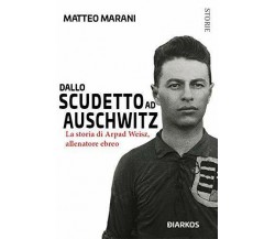 Dallo scudetto ad Auschwitz  - Matteo Marani - Diarkos, 2019
