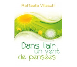 Dans l’air un vent de pensées-  di Raffaella Villaschi,  2017,  Youcanprint