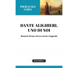  Dante Alighieri, uno di noi. Memorie di una vita tra storia e leggenda di Pier