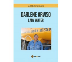 Darlene Arviso, la signora dell’acqua	 di Hanyun Zhang,  2017,  Youcanprint
