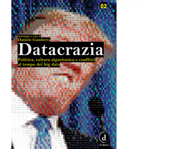 Datacrazia. Politica, cultura algoritmica e conflitti al tempo dei big data 