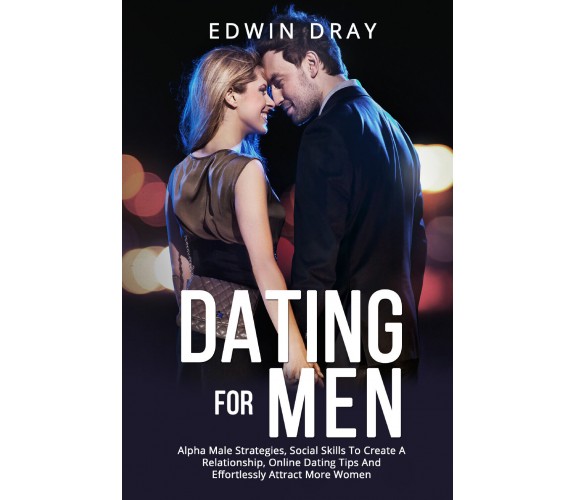 Dating For Men. Alpha Male Strategies, Social Skills To Create A Relationship, O