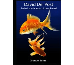 David Dei Post: Lui e i suoi cazzo di pesci rossi di Giorgio Benni,  2021,  Ind