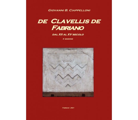 De Clavellis de Fabriano dal XII al XV secolo di Giovanni B. Ciappelloni,  2021,