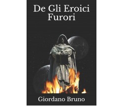 De Gli Eroici Furori di Giordano Bruno,  2019,  Indipendently Published