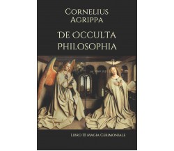 De Occulta Philosophia: Libro III Magia Cerimoniale - Cornelius Agrippa - 2019