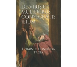 De Viris et Mulieribus Consecratis Ilium Uomini e Donne Da Troia di Elisabetta B