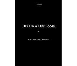 De cura obsessis - Il manuale dell’esorcista di J. Thomas,  2021,  Youcanprint