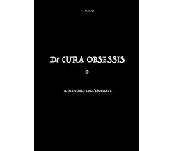 De cura obsessis - Il manuale dell’esorcista di J. Thomas,  2021,  Youcanprint