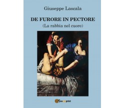 De furore in pectore	 di Giuseppe Lascala,  2017,  Youcanprint