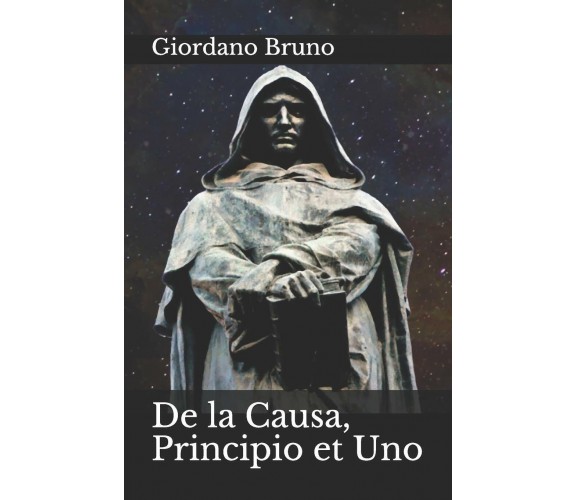 De la Causa, Principio et Uno di Giordano Bruno,  2019,  Indipendently Published