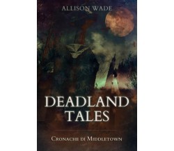 Deadland Tales: Cronache di Middletown di Allison Wade,  2020,  Indipendently Pu