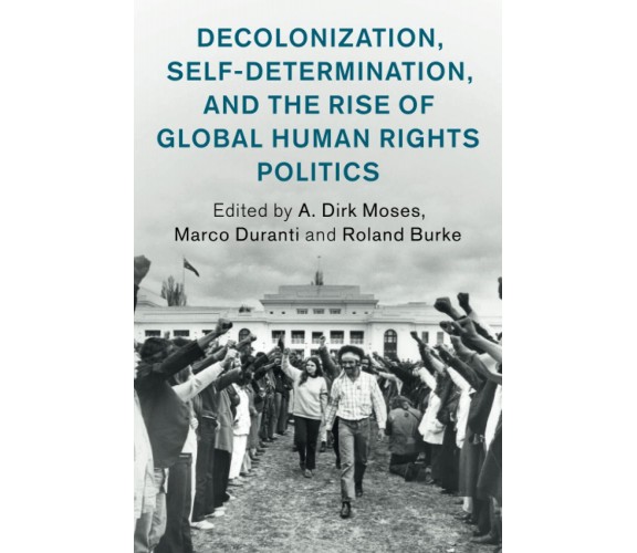 Decolonization, Self-Determination, And The Rise Of Global Human Rights Politics