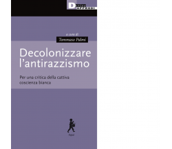 Decolonizzare l'antirazzismo - T. Palmi - DeriveApprodi editore, 2020