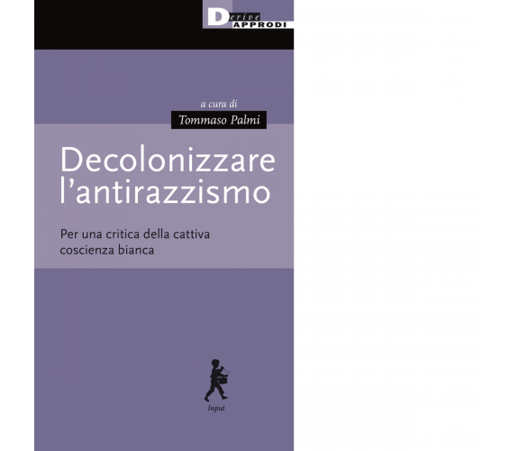 Decolonizzare l'antirazzismo - T. Palmi - DeriveApprodi editore, 2020