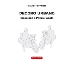 Decoro urbano. Sicurezza e polizia locale di David Ferrante, 2010, Tabula Fati