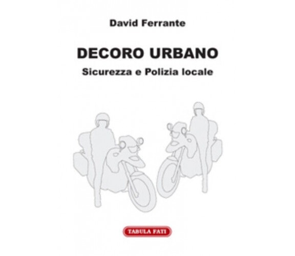 Decoro urbano. Sicurezza e polizia locale di David Ferrante, 2010, Tabula Fati