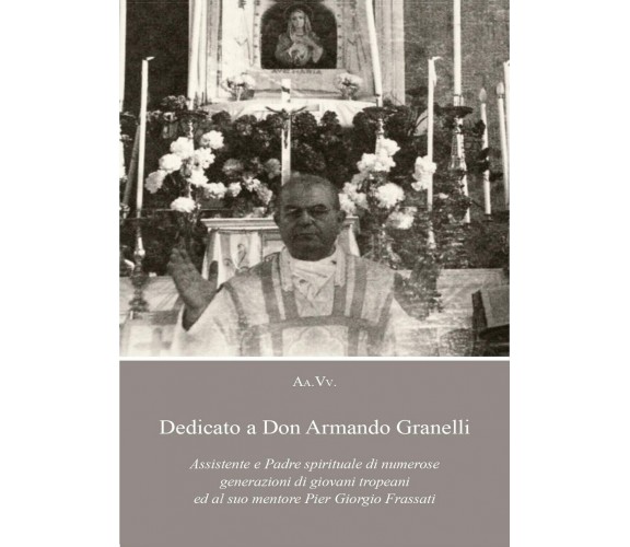 Dedicato a Don Armando Granelli Assistente e Padre spirituale di numerose gener.