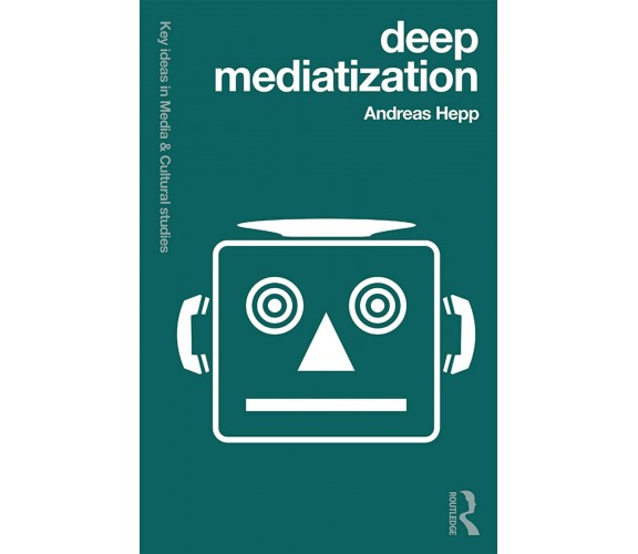 Deep Mediatization - Andreas Hepp - Routledge, 2019