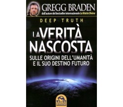 Deep truth. La verità nascosta sulle origini dell’umanità e il suo destino futur