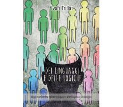 Dei linguaggi e delle logiche	 di Ivan Trillat,  2017,  Youcanprint