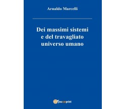 Dei massimi sistemi del travagliato universo umano	 di Arnaldo Marcelli,  2016