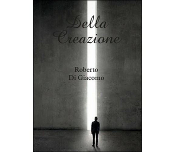 Della creazione - Roberto Di Giacomo,  2014,  Youcanprint