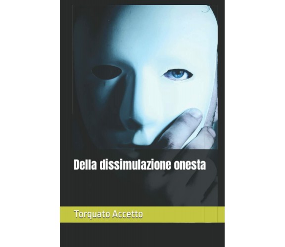 Della dissimulazione onesta di Torquato Accetto,  2021,  Indipendently Published