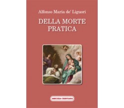 Della morte pratica di Alfonso Maria De’ Liguori, 2008, Edizioni Amicizia Cristi