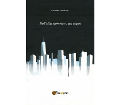 Dell’alba nemmeno un segno	 di Giacomo Cavaliere,  2018,  Youcanprint