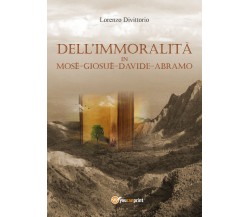 Dell’immoralità in Mosè, Giosuè, Davide, Abramo	 di Lorenzo Divittorio,  2017