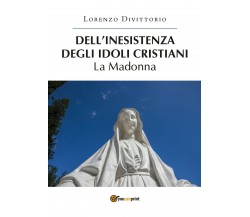 Dell’inesistenza degli idoli cristiani: la Madonna	 di Lorenzo Divittorio,  2019