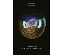 Demiurghi e Sogni di Creazione	 di Lorenzo Nicotra,  2018,  Youcanprint