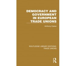 Democracy And Government In European Trade Unions - Anthony Carew - 2022