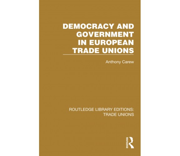 Democracy And Government In European Trade Unions - Anthony Carew - 2022