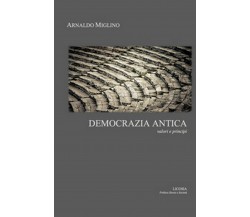 Democrazia antica. Valori e principi	 di Arnaldo Miglino,  2017,  Licosia