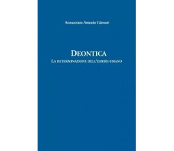 Deontica. La determinazione dell’essere-umano di Annunziato Antonio Gurnari, 2