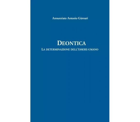 Deontica. La determinazione dell’essere-umano di Annunziato Antonio Gurnari, 2