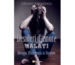 Desideri d’amore malati. Droga Violenza e Sesso	 di Virginio Giovagnoli,  2016