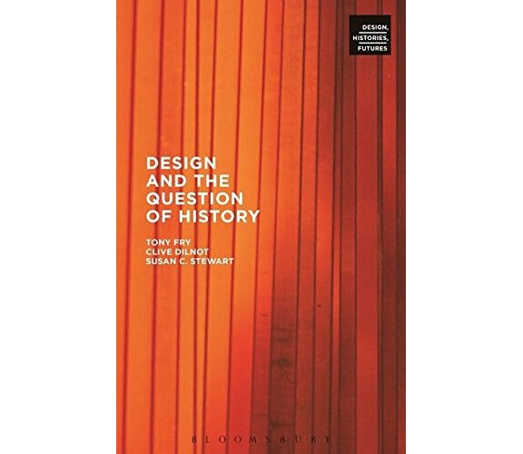 Design and the Question of History - Tony Fry, Clive Dilnot - 2015