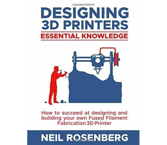 Designing 3D Printers Essential Knowledge di Neil Rosenberg,  2019,  Indipendent