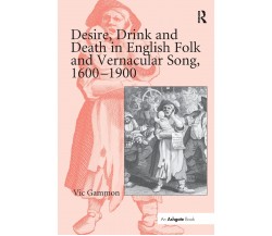Desire, Drink and Death in English Folk and Vernacular Song, 1600-1900 - 2016