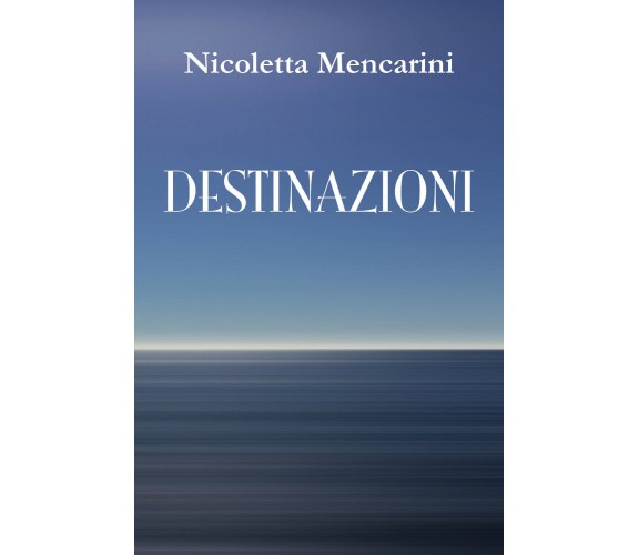 Destinazioni di Nicoletta Mencarini,  2018,  Youcanprint