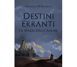  Destini Erranti - La Spada Delle Anime di Daniele D’Angelo, 2022, Youcanprin