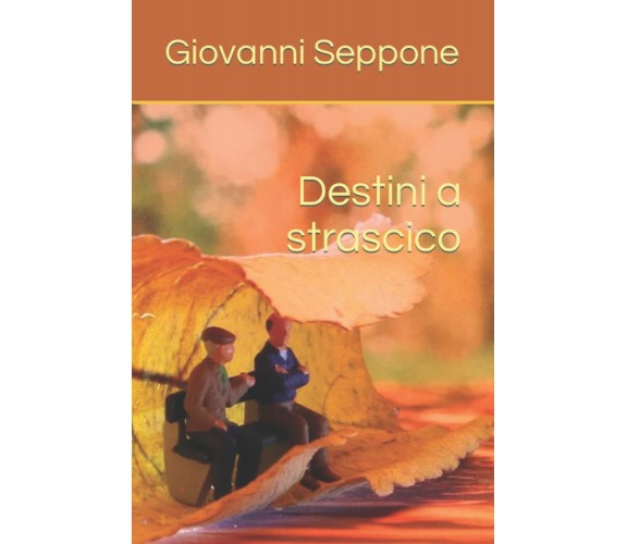 Destini a strascico - Giovanni Seppone - Independently published, 2021