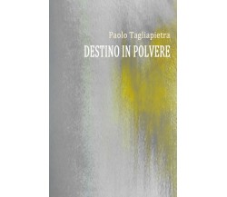 Destino in Polvere	 di Paolo Tagliapietra,  2018,  Youcanprint